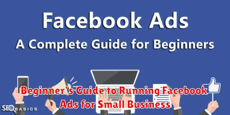 Beginner’s Guide to Running Facebook Ads for Small Business