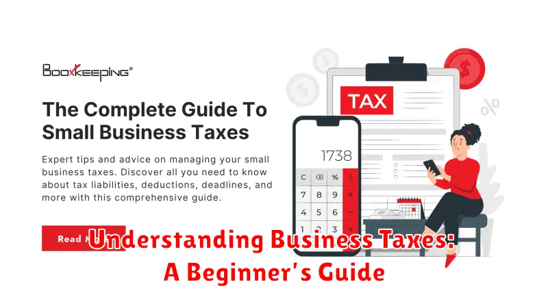 Understanding Business Taxes: A Beginner’s Guide